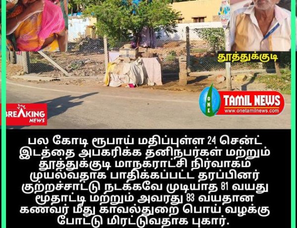 தூத்துக்குடி சின்னமணி நகர் பகுதியில் உரிய ஆவணங்கள் இருந்தும் ஆளும் கட்சியினர் துணையுடன் பல கோடி ரூபாய் மதிப்புள்ள 24 சென்ட் இடத்தை அபகரிக்க தனிநபர்கள் மற்றும் தூத்துக்குடி மாநகராட்சி நிர்வாகம் முயல்வதாக பாதிக்கப்பட்ட தரப்பினர் குற்றச்சாட்டு நடக்கவே முடியாத 81 வயது மூதாட்டி மற்றும் அவரது 83 வயதான கணவர் மீது காவல்துறை பொய் வழக்கு போட்டு மிரட்டுவதாக புகார்.
